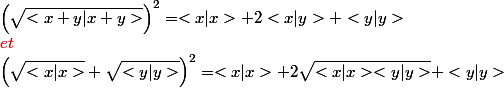 \left(\sqrt {<x + y|x + y>} \right)^2 = <x|x> + 2<x|y> + <y|y> \\{\red et} \\ \left( \sqrt{<x|x>} + \sqrt {<y|y>} \right)^2 = <x|x> + 2 \sqrt {<x|x><y|y>} + <y|y>